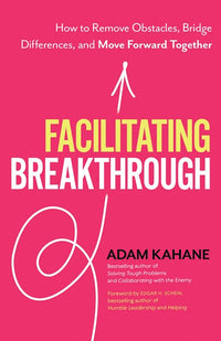 Facilitating Breakthrough: How to Remove Obstacles, Bridge Differences, and Move Forward Together