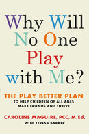 Why Will No One Play with Me?: The Play Better Plan to Help Children of All Ages Make Friends and Thrive