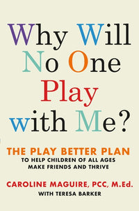 Why Will No One Play with Me?: The Play Better Plan to Help Children of All Ages Make Friends and Thrive