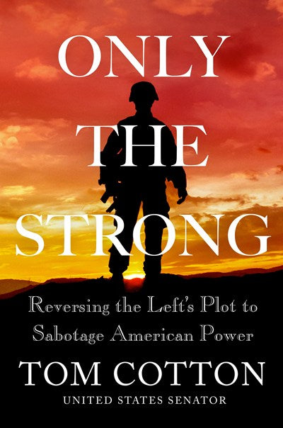 Only the Strong: Reversing the Left's Plot to Sabotage American Power