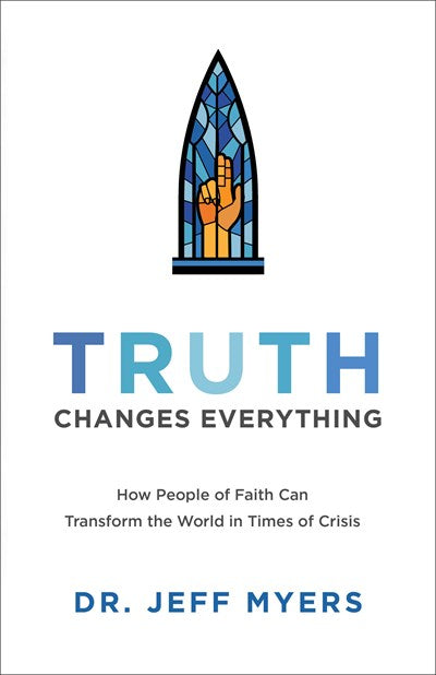 Truth Changes Everything: How People of Faith Can Transform the World in Times of Crisis