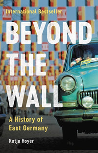 Beyond the Wall: A History of East Germany