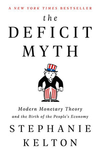 The Deficit Myth: Modern Monetary Theory and the Birth of the People's Economy