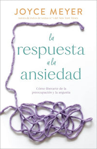 La respuesta a la ansiedad: Cómo liberarte de la preocupación y la angustia