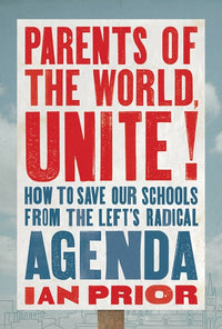 Parents of the World, Unite!: How to Save Our Schools from the Left’s Radical Agenda