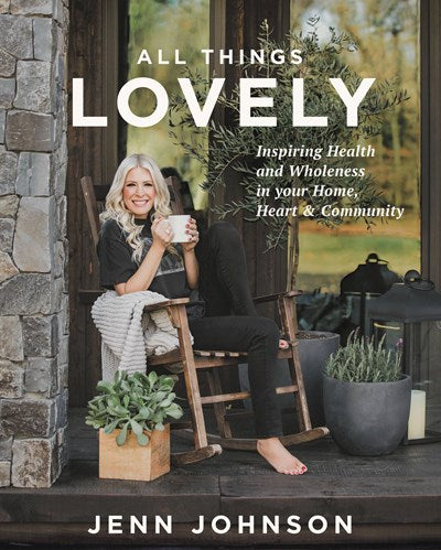 All Things Lovely: Inspiring Health and Wholeness in Your Home, Heart, and Community