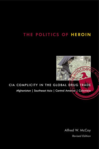 The Politics of Heroin: CIA Complicity in the Global Drug Trade (Revised)