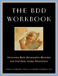 The BDD Workbook: Overcome Body Dysmorphic Disorder and End Body Image Obsessions