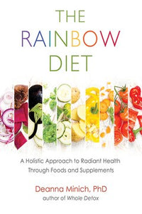 The Rainbow Diet: A Holistic Approach to Radiant Health Through Foods and Supplements (Eat the Rainbow for Healthy Foods)