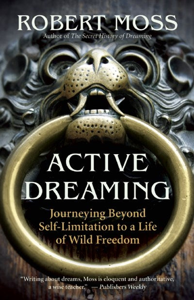 Active Dreaming: Journeying Beyond Self-Limitation to a Life of Wild Freedom