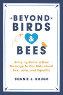 Beyond Birds and Bees: Bringing Home a New Message to Our Kids About Sex, Love, and Equality