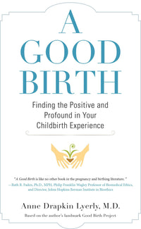 A Good Birth: Finding the Positive and Profound in Your Childbirth Experience