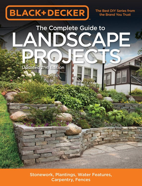 Black & Decker The Complete Guide to Landscape Projects, 2nd Edition: Stonework, Plantings, Water Features, Carpentry, Fences