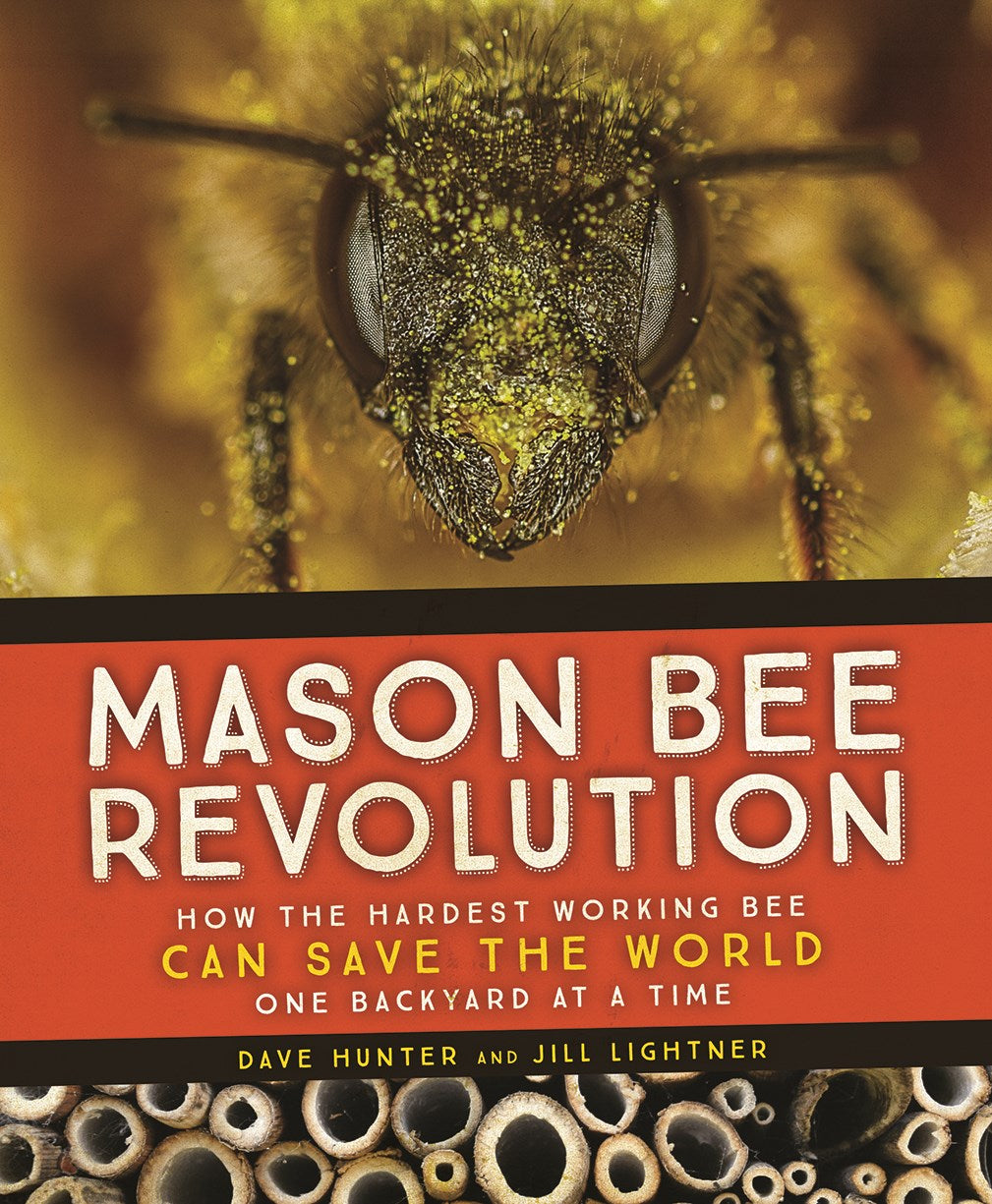 Mason Bee Revolution: How the Hardest Working Bee Can Save the World - One Backyard at a Time