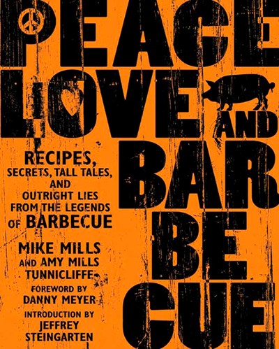 Peace, Love & Barbecue: Recipes, Secrets, Tall Tales, and Outright Lies from the Legends of Barbecue: A Cookbook