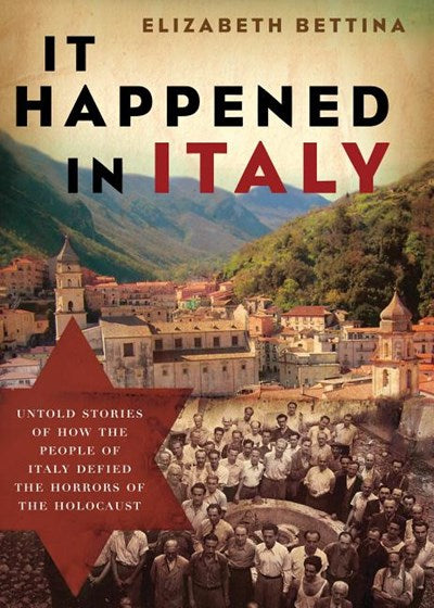 It Happened in Italy: Untold Stories of How the People of Italy Defied the Horrors of the Holocaust