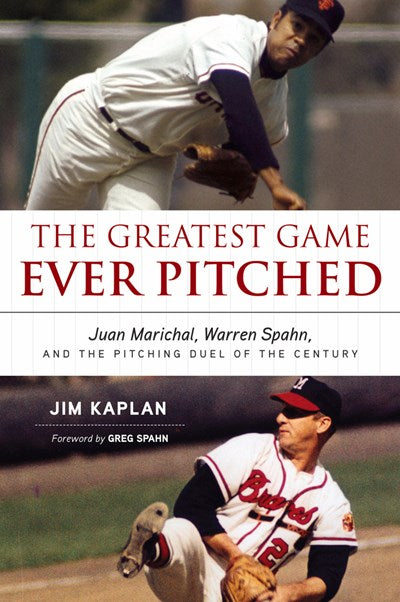 The Greatest Game Ever Pitched: Juan Marichal, Warren Spahn, and the Pitching Duel of the Century