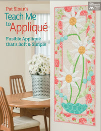 Pat Sloan's Teach Me to Appliqué: Fusible Appliqué That's Soft and Simple