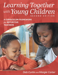 Learning Together with Young Children, Second Edition: A Curriculum Framework for Reflective Teachers (2nd Edition)