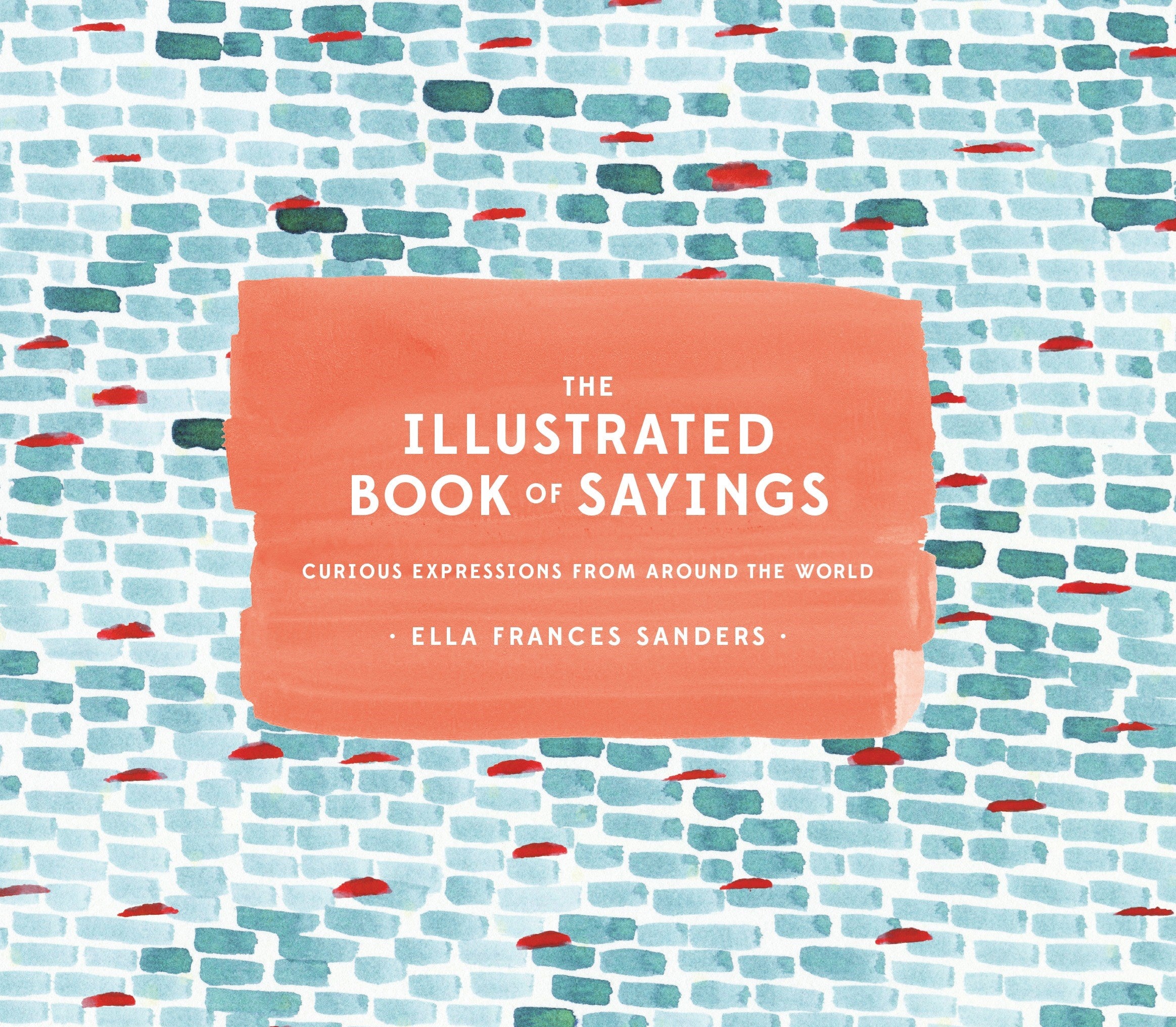 The Illustrated Book of Sayings: Curious Expressions from Around the World