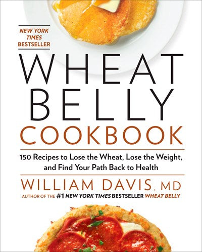 Wheat Belly Cookbook: 150 Recipes to Help You Lose the Wheat, Lose the Weight, and Find Your Path Back to Health