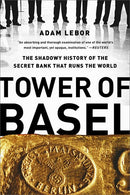 Tower of Basel: The Shadowy History of the Secret Bank that Runs the World