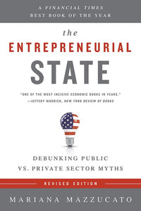 The Entrepreneurial State: Debunking Public vs. Private Sector Myths (Revised)