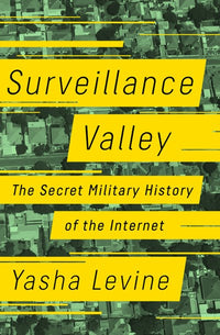 Surveillance Valley: The Secret Military History of the Internet