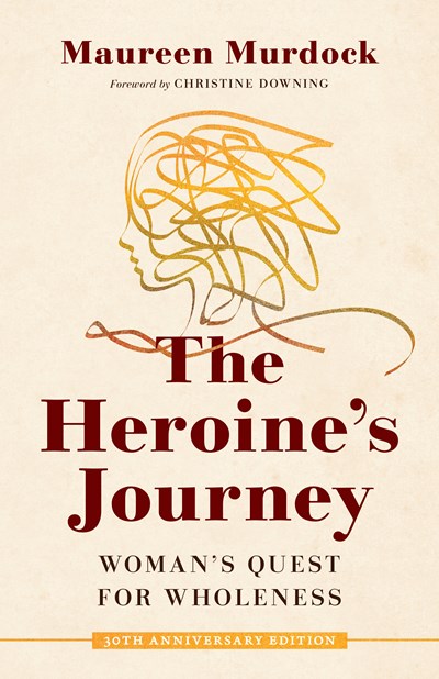 The Heroine's Journey: Woman's Quest for Wholeness