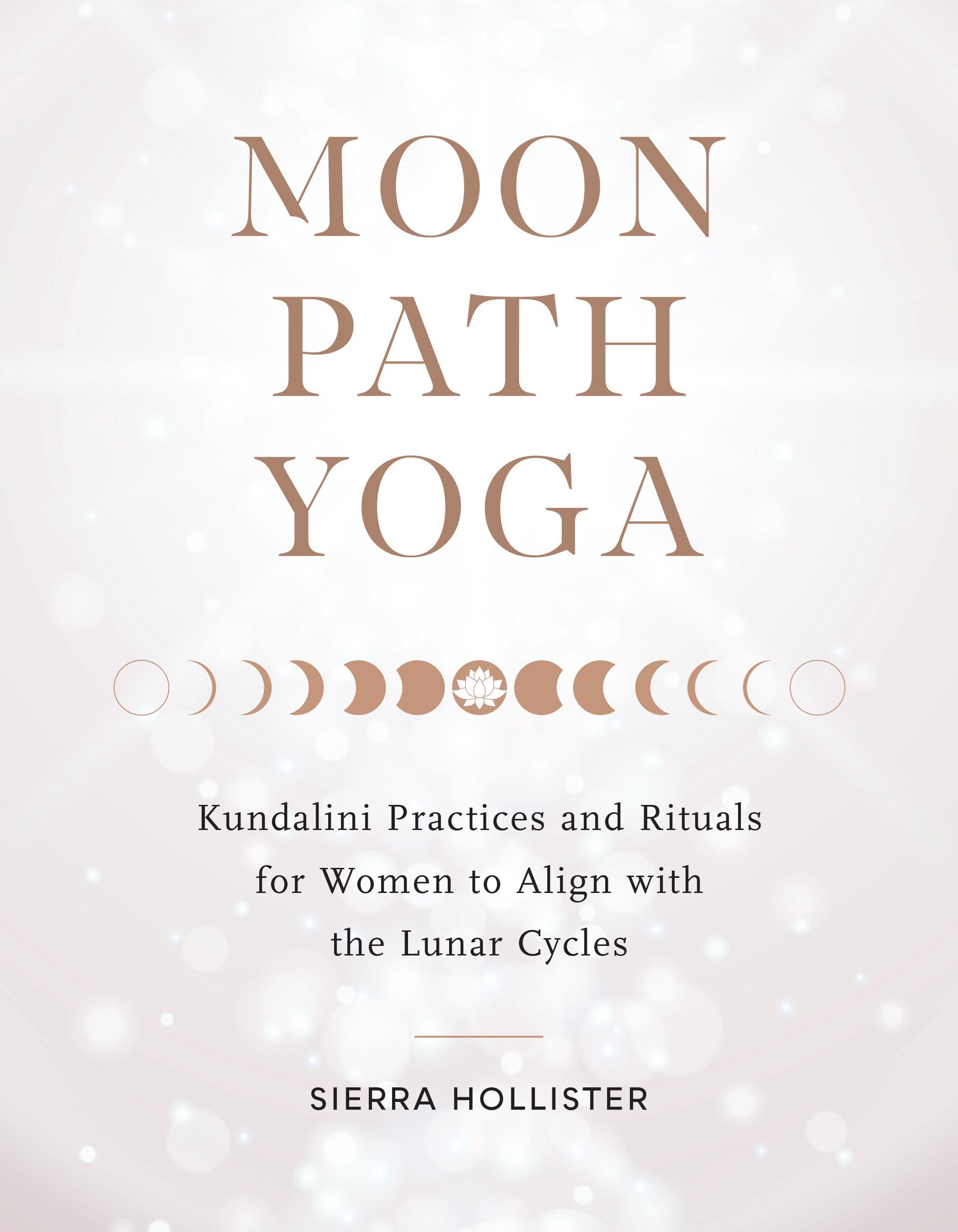 Moon Path Yoga: Kundalini Practices and Rituals for Women to Align with the Lunar Cycles