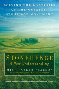 Stonehenge - A New Understanding: Solving the Mysteries of the Greatest Stone Age Monument