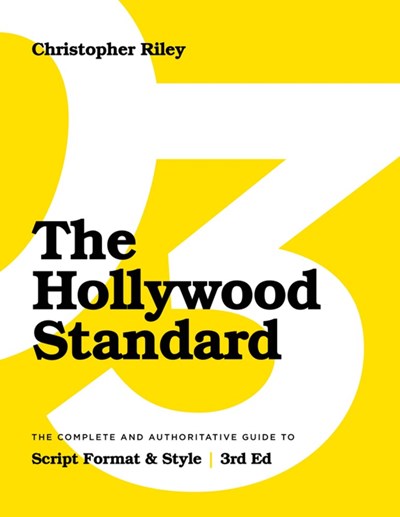 The Hollywood Standard - Third Edition: The Complete and Authoritative Guide to Script Format and Style