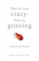 You’re Not Crazy—You’re Grieving: : 6 Steps for Surviving Loss