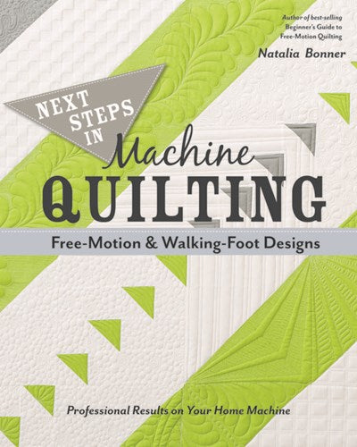 Next Steps in Machine Quilting - Free-Motion & Walking-Foot Designs: Professional Results on Your Home Machine