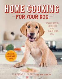 Home Cooking for Your Dog: 75 Holistic Recipes for a Healthier Dog