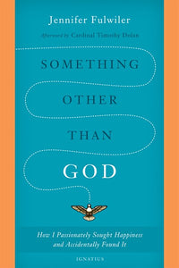 Something other than God: How I Passionately Sought Happiness and Accidentally Found It