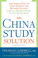 The China Study Solution: The Simple Way to Lose Weight and Reverse Illness, Using a Whole-Food, Plant-Based Diet