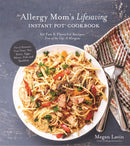 An Allergy Mom's Lifesaving Instant Pot Cookbook: 60 Fast and Flavorful Recipes Free of the Top 8 Allergens