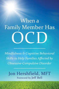 When a Family Member Has OCD: Mindfulness and Cognitive Behavioral Skills to Help Families Affected by Obsessive-Compulsive Disorder