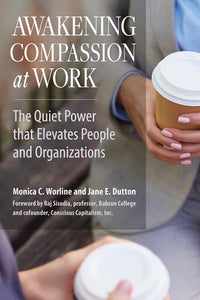 Awakening Compassion at Work: The Quiet Power That Elevates People and Organizations