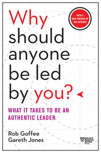 Why Should Anyone Be Led by You? With a New Preface by the Authors: What It Takes to Be an Authentic Leader