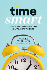 Time Smart: How to Reclaim Your Time and Live a Happier Life