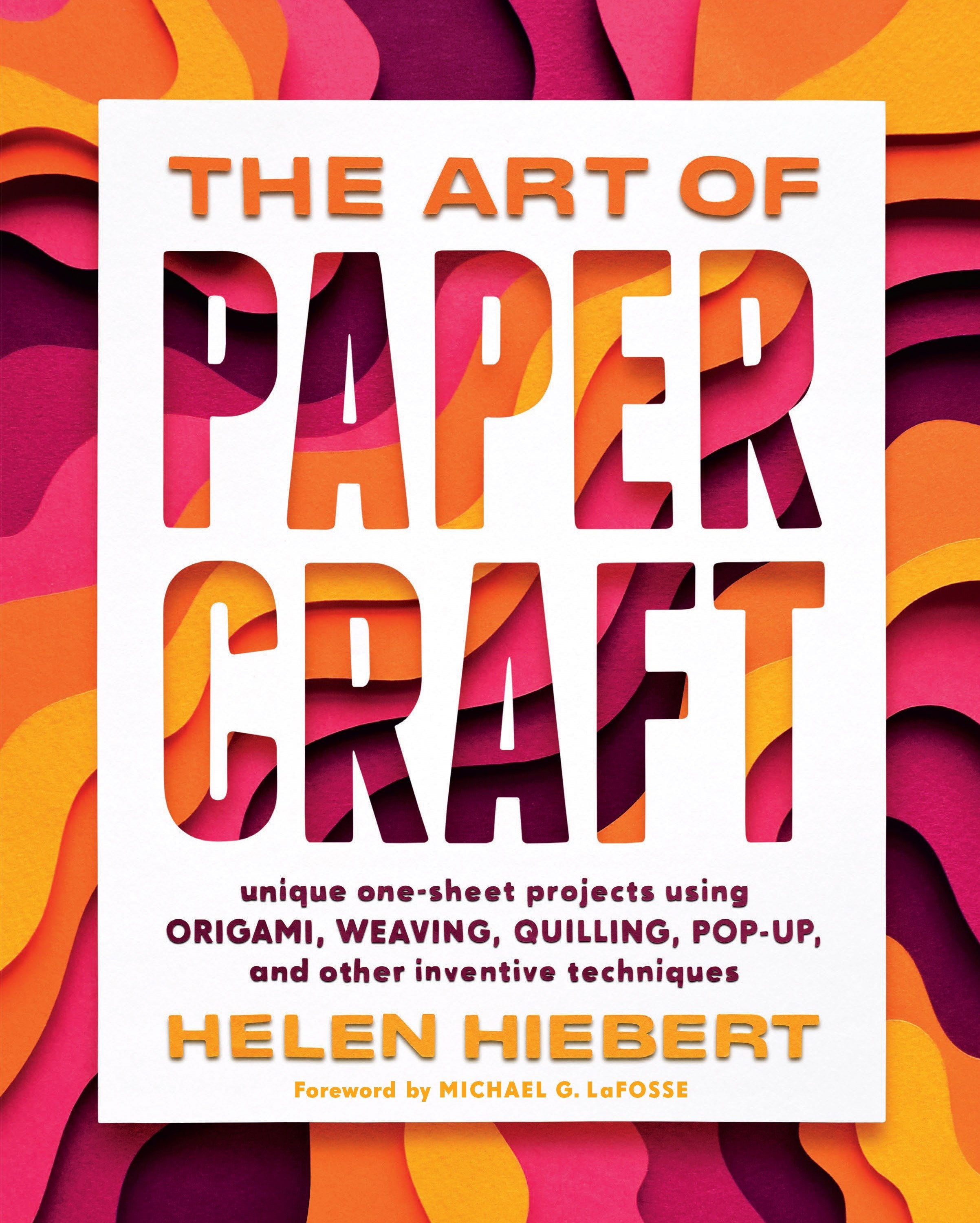 The Art of Papercraft: Unique One-Sheet Projects Using Origami, Weaving, Quilling, Pop-Up, and Other Inventive Techniques