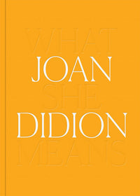 Joan Didion: What She Means