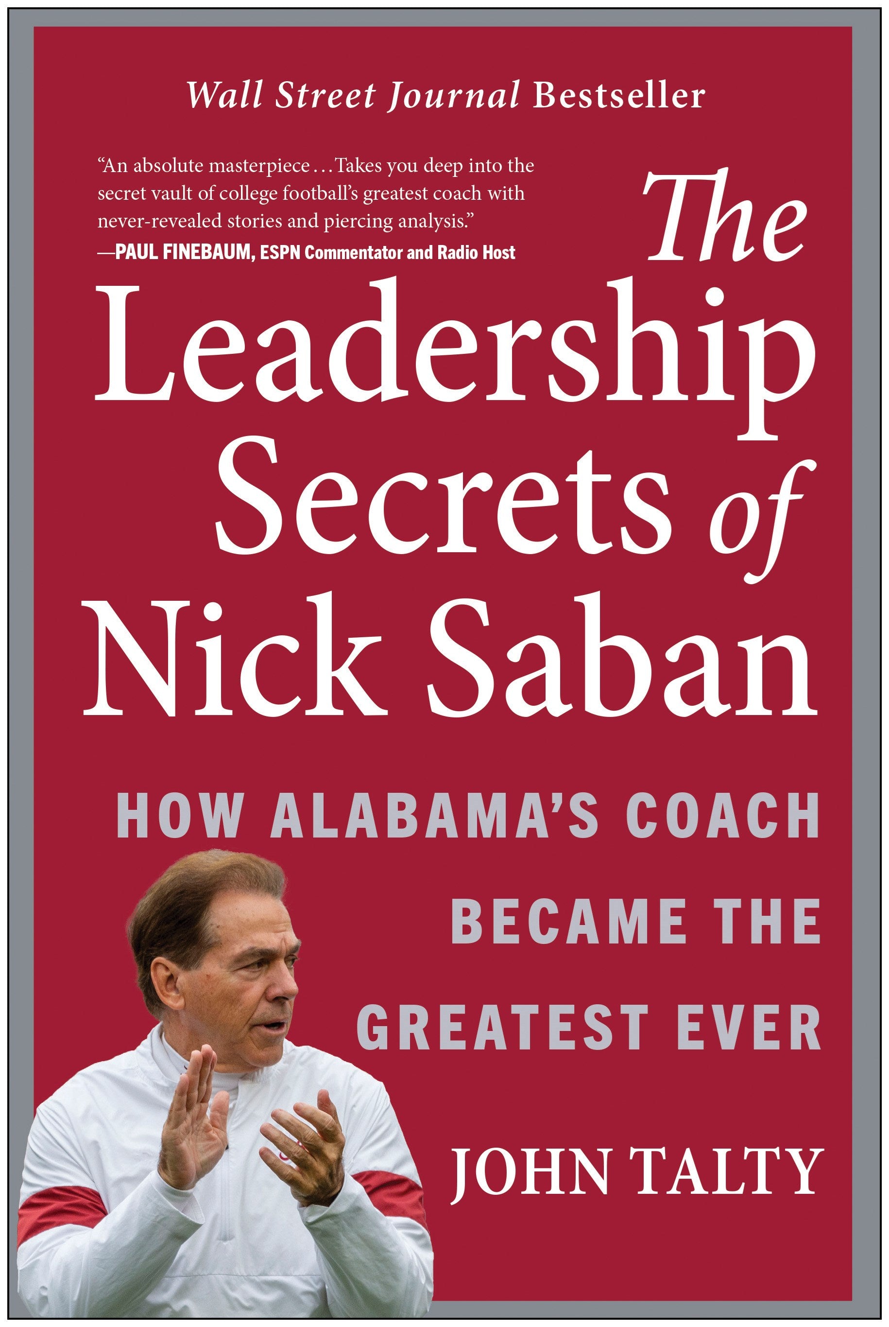 The Leadership Secrets of Nick Saban: How Alabama's Coach Became the Greatest Ever