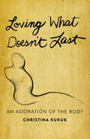 Loving What Doesn't Last: An Adoration of the Body