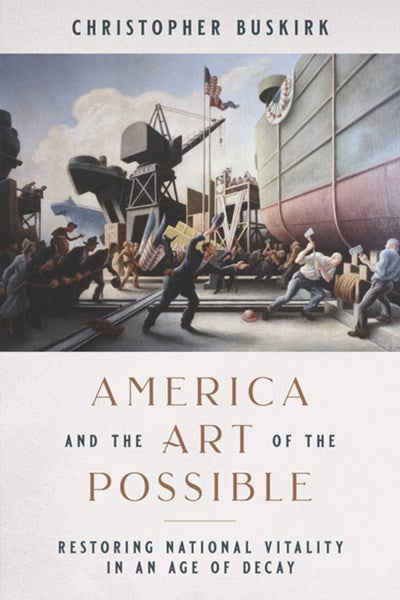 America and the Art of the Possible: Restoring National Vitality in an Age of Decay