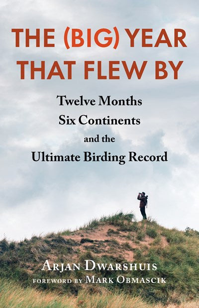 The (Big) Year that Flew By: Twelve Months, Six Continents, and the Ultimate Birding Record