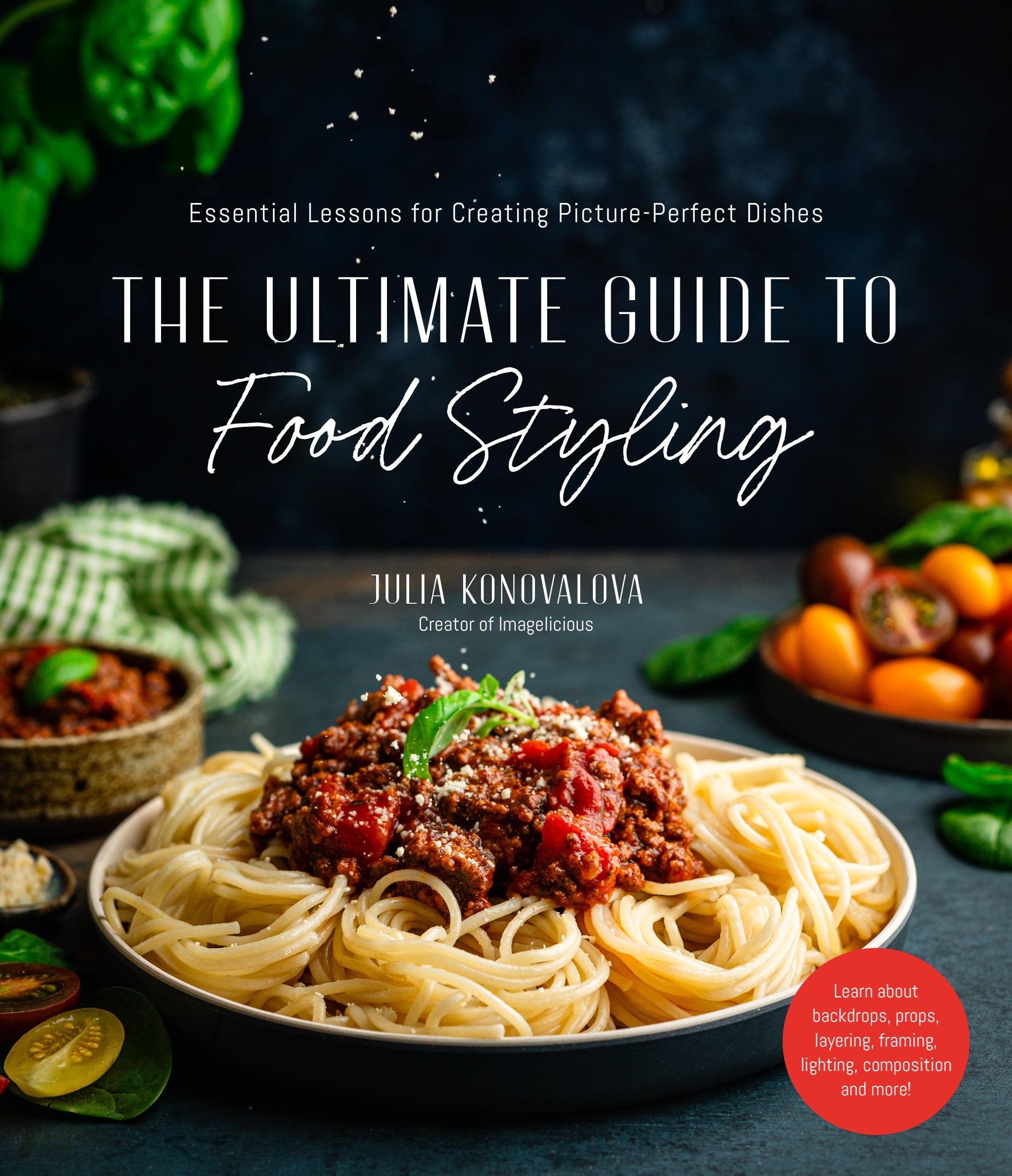 The Ultimate Guide to Food Styling: Essential Lessons for Creating Picture-Perfect Dishes