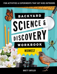 Backyard Science & Discovery Workbook: Midwest : Fun Activities & Experiments That Get Kids Outdoors